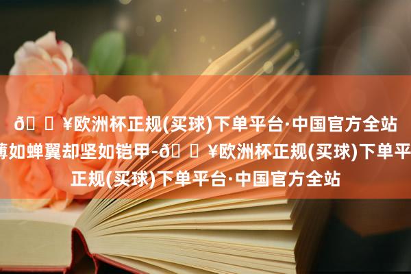 🔥欧洲杯正规(买球)下单平台·中国官方全站“这些玻璃居品薄如蝉翼却坚如铠甲-🔥欧洲杯正规(买球)下单平台·中国官方全站