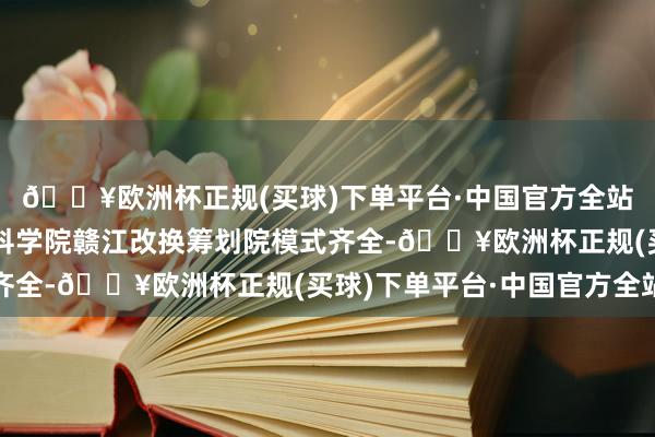🔥欧洲杯正规(买球)下单平台·中国官方全站中建一局承建的中国科学院赣江改换筹划院模式齐全-🔥欧洲杯正规(买球)下单平台·中国官方全站