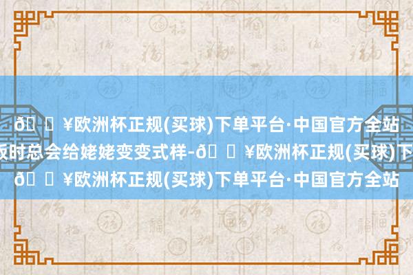 🔥欧洲杯正规(买球)下单平台·中国官方全站”这个小伙子每次买饭时总会给姥姥变变式样-🔥欧洲杯正规(买球)下单平台·中国官方全站
