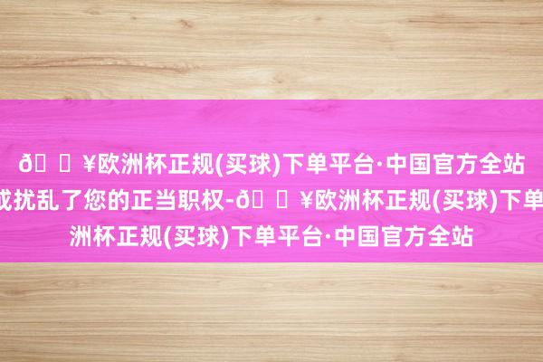 🔥欧洲杯正规(买球)下单平台·中国官方全站若有开头标注失实或扰乱了您的正当职权-🔥欧洲杯正规(买球)下单平台·中国官方全站