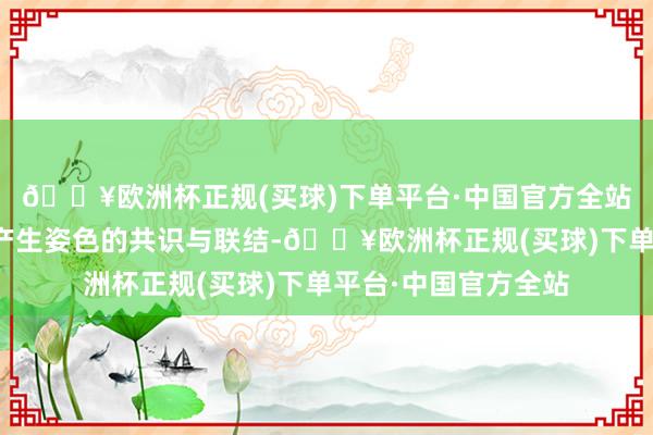 🔥欧洲杯正规(买球)下单平台·中国官方全站就能像一又友通常产生姿色的共识与联结-🔥欧洲杯正规(买球)下单平台·中国官方全站