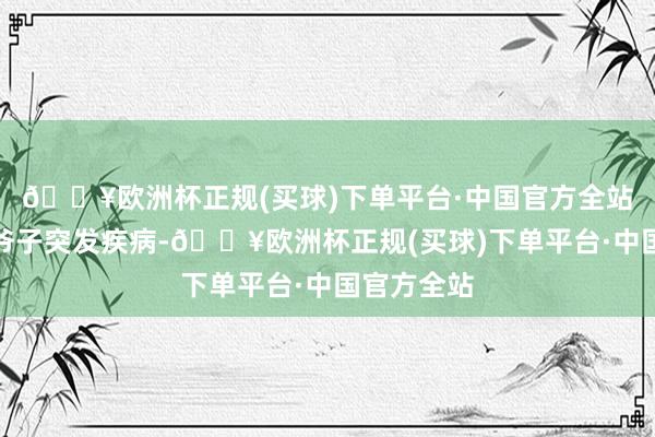 🔥欧洲杯正规(买球)下单平台·中国官方全站马家的老爷子突发疾病-🔥欧洲杯正规(买球)下单平台·中国官